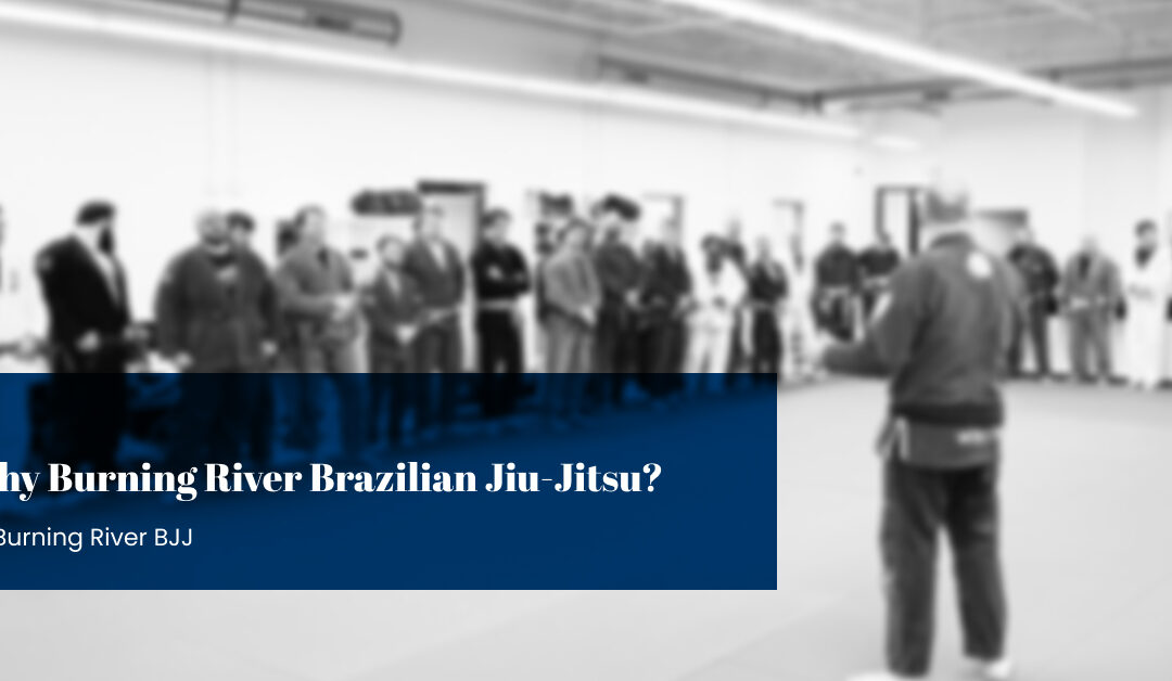 Why Burning River Brazilian Jiu-Jitsu?