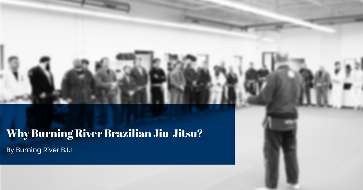 Why Burning River Brazilian Jiu-Jitsu?